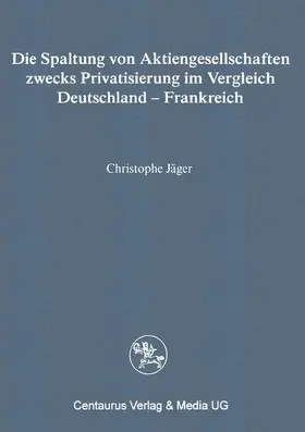 Jäger |  Die Spaltung von Aktiengesellschaften zwecks Privatisierung im Vergleich Deutschland - Frankreich | Buch |  Sack Fachmedien