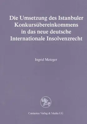 Metzger |  Die Umsetzung des Istanbuler Konkursübereinkommens in das deutsche Internationale Insolvenzrecht | Buch |  Sack Fachmedien