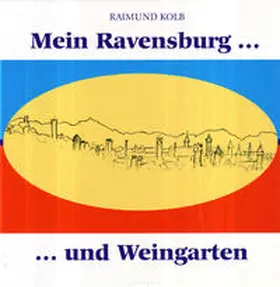 Kolb |  Mein Ravensburg ... und Weingarten | Buch |  Sack Fachmedien