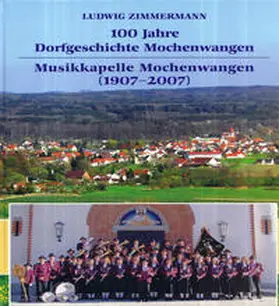 Zimmermann |  100 Jahre Dorfgeschichte Mochenwangen. Musikkapelle Mochenwangen (1907-2007) | Buch |  Sack Fachmedien