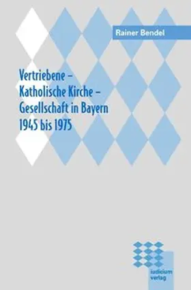Bendel |  Vertriebene - Katholische Kirche - Gesellschaft in Bayern 1945 bis 1975 | Buch |  Sack Fachmedien