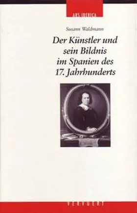 Waldmann |  Der Künstler und sein Bildnis im Spanien des 17. Jahrhunderts | Buch |  Sack Fachmedien