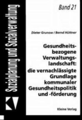 Grunow / Hüttner |  Gesundheitsbezogene Verwaltungslandschaft: die vernachlässigte Grundlage kommunaler Gesundheitspolitik und -förderung | Buch |  Sack Fachmedien