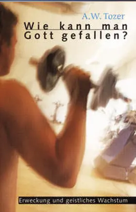 Tozer |  Wie kann man Gott gefallen? | Buch |  Sack Fachmedien