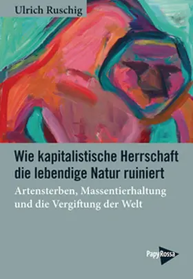 Ruschig |  Wie kapitalistische Herrschaft die lebendige Natur ruiniert | Buch |  Sack Fachmedien