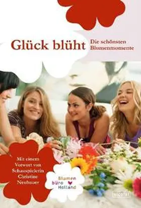  Glück blüht. Die schönsten Blumenmomente 50 Autoren erzählen ihre ganz persönlichen Glücksmomente | Buch |  Sack Fachmedien