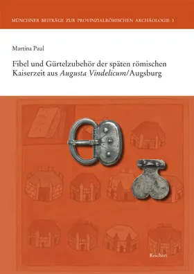 Paul |  Fibeln und Gürtelzubehör der späten römischen Kaiserzeit aus Augusta Vindelicum/Augsburg | Buch |  Sack Fachmedien