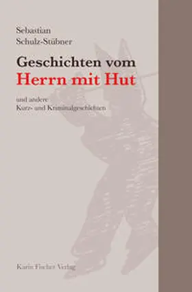 Schulz-Stübner |  Geschichten vom Herrn mit Hut und andere Kurz- und Kriminalgeschichten | Buch |  Sack Fachmedien