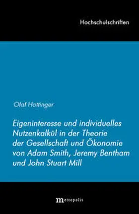Hottinger |  Eigeninteresse und individuelles Nutzenkalkül in der Theorie der Gesellschaft und Ökonomie von Adam Smith, Jeremy Bentham und John Stuart Mill | Buch |  Sack Fachmedien