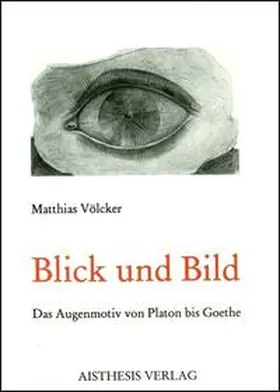 Völcker |  Blick und Bild - Das Augenmotiv von Platon bis Goethe | Buch |  Sack Fachmedien