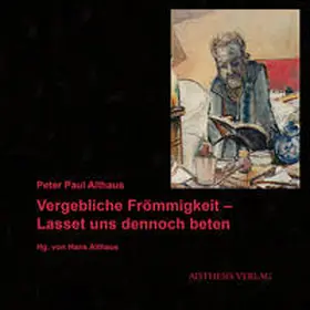 Althaus |  Vergebliche Frömmigkeit - Lasset uns dennoch beten | Buch |  Sack Fachmedien