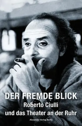 Tinius / Ciulli / Wewerka |  Der fremde Blick – Roberto Ciulli und das Theater an der Ruhr | Buch |  Sack Fachmedien