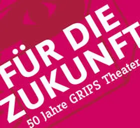 Harpain / Ludwig / Mondtag |  Für die Zukunft – 50 Jahre GRIPS Theater | Buch |  Sack Fachmedien