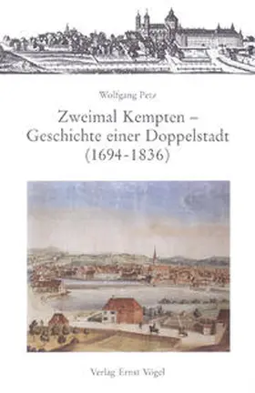 Petz |  Zweimal Kempten - Geschichte einer Doppelstadt (1694-1836) | Buch |  Sack Fachmedien