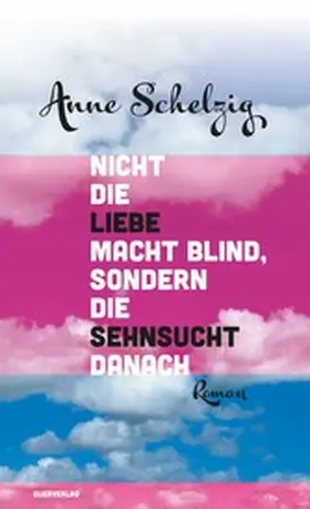Schelzig |  Nicht die Liebe macht blind, sondern die Sehnsucht danach | eBook | Sack Fachmedien