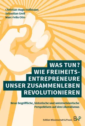 Otto / Hoffmann / Grell |  Was tun? Wie Freiheitsentrepreneure unser Zusammenleben revolutionieren | Buch |  Sack Fachmedien