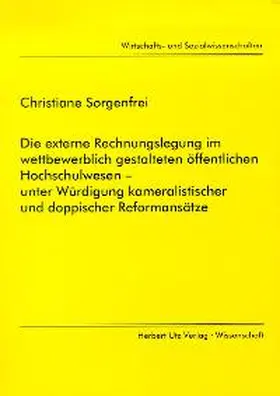 Sorgenfrei |  Die externe Rechnungslegung im wettbewerblich gestalteten öffentlichen Hochschulwesen - unter Würdigung kameralistischer und doppischer Reformansätze | Buch |  Sack Fachmedien