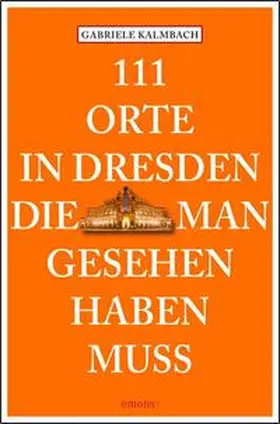 Kalmbach |  111 Orte in Dresden, die man gesehen haben muss | Buch |  Sack Fachmedien
