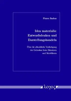 Sachse |  Idea materialis: Entwurfsdenken und Darstellungshandeln. Über die allmähliche Verfertigung der Gedanken beim Skizzieren und Modellieren | Buch |  Sack Fachmedien