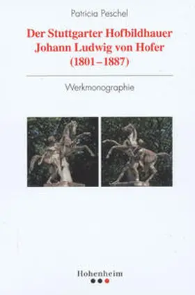 Peschel / Müller |  Der Stuttgarter Hofbildhauer Johann Ludwig von Hofer (1801-1887) | Buch |  Sack Fachmedien