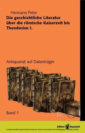 Peter |  Die geschichliche Literatur über die römische Kaiserzeit bis Theodesius I | eBook | Sack Fachmedien