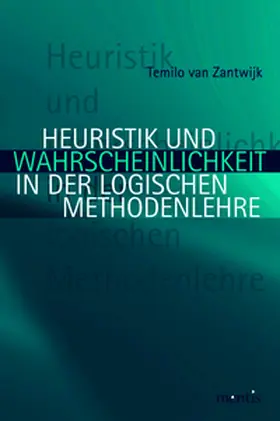 Zantwijk |  Heuristik und Wahrscheinlichkeit in der logischen Methodenlehre | Buch |  Sack Fachmedien
