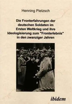 Pietzsch |  Die Fronterfahrungen der deutschen Soldaten im Ersten Weltkrieg und ihre Ideologisierung zum "Fronterlebnis" in den zwanziger Jahren | Buch |  Sack Fachmedien