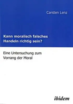 Lenz |  Kann moralisch falsches Handeln richtig sein? | Buch |  Sack Fachmedien