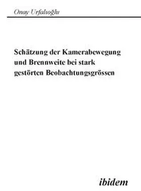 Urfalioglu |  Schätzung der Kamerabewegung und Brennweite bei stark gestörten Beobachtungsgrößen | Buch |  Sack Fachmedien
