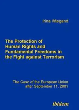 Wiegand |  The Protection of Human Rights and Fundamental Freedoms in the Fight against Terrorism. The Case of the European Union after September 11, 2001 | Buch |  Sack Fachmedien