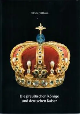 Feldhahn |  Die preußischen Könige und deutschen Kaiser | Buch |  Sack Fachmedien