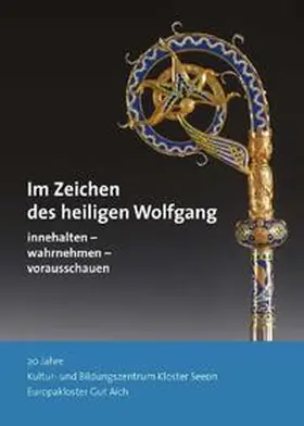 Europakloster Gut Aich / Kultur- und Bildungszentrum Kloster Seeon |  Im Zeichen des heiligen Wolfgang: innehalten - reflektieren - vorausschauen | Buch |  Sack Fachmedien