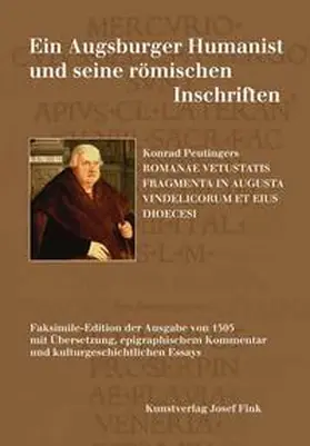 Ferber / Müller / zwölf Schülerinnen und Schülern des Gymnasiums bei St. Stephan in Augsburg |  Ein Augsburger Humanist und seine römischen Inschriften - Konrad Peutingers ROMANAE VETUSTATIS FRAGMENTA IN AUGUSTA VINDELICORUM ET EIUS DIOECESI | Buch |  Sack Fachmedien
