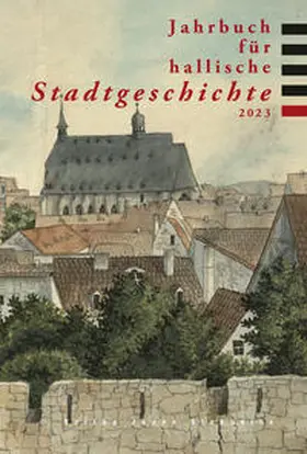 in Verbindung mit dem Verein für hallische Stadtgeschichte e. V. von der Stadt Halle / Pöschl / Schulte |  Jahrbuch für hallische Stadtgeschichte 2023 | Buch |  Sack Fachmedien