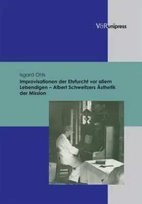 Ohls |  Improvisationen der Ehrfurcht vor allem Lebendigen – Albert Schweitzers Ästhetik der Mission | Buch |  Sack Fachmedien
