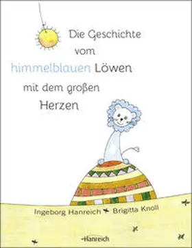 Hanreich |  Die Geschichte vom himmelblauen Löwen mit dem großen Herzen | Buch |  Sack Fachmedien