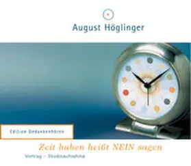 Höglinger |  Zeit haben heißt NEIN sagen - VortragsCD | Sonstiges |  Sack Fachmedien