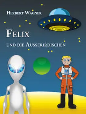 Wagner |  Felix und die Außerirdischen | Buch |  Sack Fachmedien