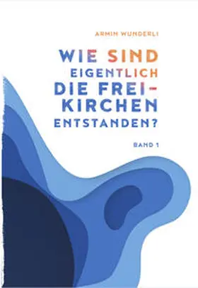 Wunderli |  Wie sind eigentlich die Freikirchen entstanden? | Buch |  Sack Fachmedien