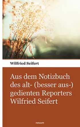 Seifert |  Aus dem Notizbuch des alt- (besser aus-) gedienten Reporters Wilfried Seifert | Buch |  Sack Fachmedien