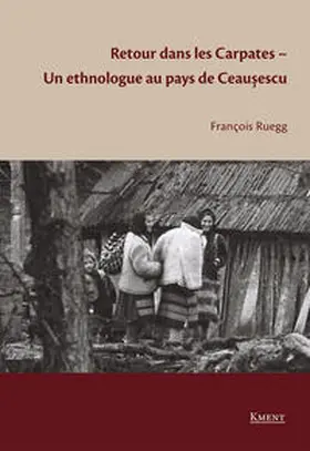 Ruegg / Pro Ethnographica / Rossi |  Retour dans les Carpates - Un ethnologue au pays de Ceausescu | Buch |  Sack Fachmedien