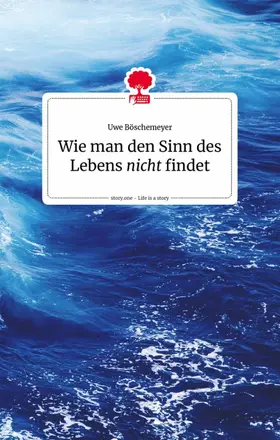 Böschemeyer |  Wie man den Sinn des Lebens nicht findet. Life is a story - story.one | eBook | Sack Fachmedien