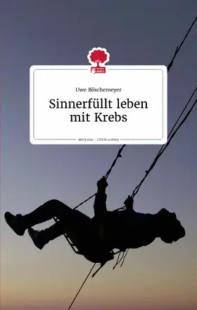 Böschemeyer |  Sinnerfüllt leben mit Krebs. Life is a story - story.one | eBook | Sack Fachmedien