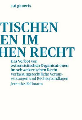 Fellmann |  Das Verbot von extremistischen Organisationen im schweizerischen Recht | Buch |  Sack Fachmedien