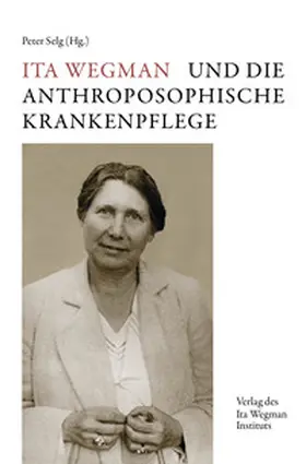 Selg |  Ita Wegman und die Anthroposophische Krankenpflege | Buch |  Sack Fachmedien
