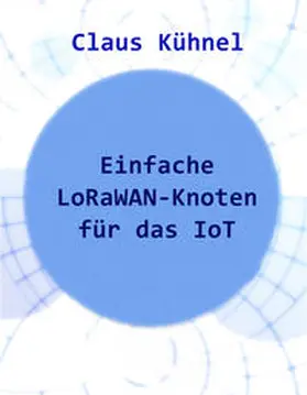 Kühnel |  Einfache LoRaWAN-Knoten für das IoT | Buch |  Sack Fachmedien