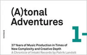 Landolt |  (A)tonal Adventures. 37 Years of Music Production in Times of New Complexity and Creative Depth [Atonal Adventures/Tonal Adventures] | Buch |  Sack Fachmedien