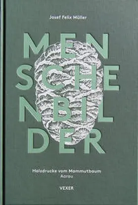 Müller |  Josef Felix Müller Menschenbilder Holzdrucke vom Mammutbaum Aarau | Buch |  Sack Fachmedien