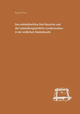 Frey / Schopper |  Das mittelalterliche Dorf Kausche und der ostsiedlungszeitliche Landesausbau in der südlichen Niederlausitz | Buch |  Sack Fachmedien