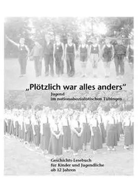 Projektgruppe der Geschichtswerkstatt Tübingen |  "Plötzlich war alles anders". Jugend im nationalsozialistischen Tübingen | Buch |  Sack Fachmedien